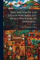 Descripción De Los Ídolos Peruanos Del Museo Nacional De Santiago... 127466795X Book Cover