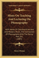 Hints On Teaching And Lecturing On Phonography: With Notes On Shorthand Ancient And Modern, Music, The Connection Of Phonography With The Penny Post, Etc. 1017626952 Book Cover