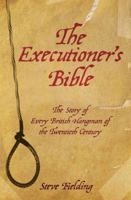 The Executioner's Bible: The Story of Every British Hangman of the Twentieth Century 1844544222 Book Cover