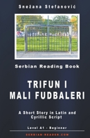 Serbian Short Story: "Trifun i mali fudbaleri" Level A1, A Short Story in Latin and Cyrillic Script with Vocabulary List B0CDNP8M36 Book Cover