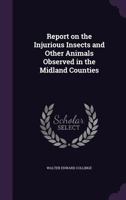 Report on the Injurious Insects and Other Animals Observed in the Midland Counties 1164117483 Book Cover