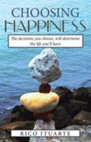Choosing Happiness: The Decisions You Choose, Will Determine the Life You'll Have 1504360966 Book Cover