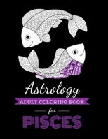 Astrology Adult Coloring Book for Pisces: Dedicated coloring book for Pisces Zodiac Sign. Over 30 coloring pages to color. B08KTXKBLS Book Cover