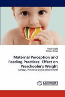 Maternal Perception and Feeding Practices: Effect on Preschooler's Weight 3844303766 Book Cover