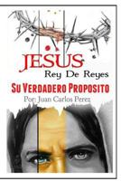 Jesus Rey de Reyes.: Su Verdadero Proposito 9801279141 Book Cover