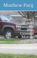 How I Would Personally Run General Motors B09FBX6TJN Book Cover