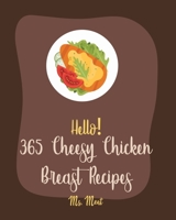 Hello! 365 Cheesy Chicken Breast Recipes: Best Cheesy Chicken Breast Cookbook Ever For Beginners [Book 1] B085KT99JT Book Cover