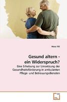 Gesund altern - ein Widerspruch?: Eine Erhebung zur Umsetzung der Gesundheitsförderung in ambulanten Pflege- und Betreuungsdiensten 3639214730 Book Cover