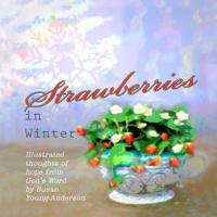 Strawberries in Winter: Illustrated thoughts of hope from God's Word by Susan Young-Anderson 1720807116 Book Cover