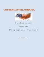 Conservative America--Comfortable Under the Propaganda Parasol 1393755364 Book Cover