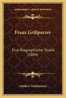 Franz Grillparzer: Eine Biographische Studie (1884) 1168420563 Book Cover