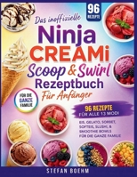 Das inoffizielle Ninja CREAMi Scoop & Swirl Rezeptbuch für Anfänger: 96 Rezepte für alle 13 Modi — Eis, Gelato, Sorbet, Softeis, Slushi, & Smoothie Bowls Für die ganze Familie (German Edition) B0GZYT5KC1 Book Cover