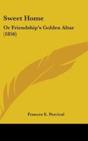 Sweet Home: Or Friendship's Golden Altar 0548836159 Book Cover