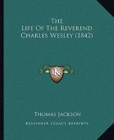 The Life Of The Reverend Charles Wesley 0548806179 Book Cover