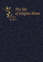 The Life of Jehghiz Khan 5518592353 Book Cover