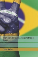 Professora Silvia em: A Independência do Brasil (Querida Professora Silvia Zambello da escola ARAL) (Portuguese Edition) B0F62KQW3S Book Cover