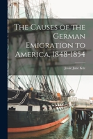 The Causes of the German Emigration to America, 1848-1854 1014751640 Book Cover