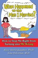 What Happened to the Man I Married?: How to Stop Mr. Right from Turning Into Mr. Wrong 1930580754 Book Cover