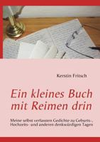 Ein kleines Buch mit Reimen drin: Meine selbst verfassten Gedichte zu Geburts-, Hochzeits- und anderen denkwürdigen Tagen 3839133831 Book Cover