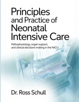 PRINCIPLES AND PRACTICE OF NEONATAL INTENSIVE CARE: Pathophysiology, Organ Support, and Clinical Decision Making in the NICU B0GTMMFH26 Book Cover