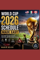 WORLD CUP 2026 SCHEDULE MADE EASY: The Ultimate Fan Guide to Fixtures, Teams, Dates, and Match Viewing Experience B0H4DZR5LH Book Cover