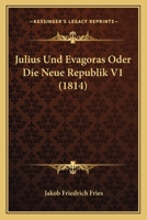 Julius Und Evagoras Oder Die Neue Republik V1 (1814) 1172939187 Book Cover