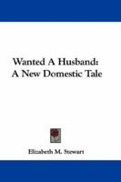 Wanted A Husband: A New Domestic Tale 0548310513 Book Cover