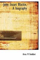 John Stuart Blackie, a Biography 0530112671 Book Cover