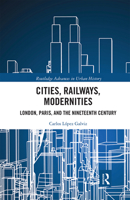 Cities, Railways, Modernities: London, Paris, and the Nineteenth Century 0367662922 Book Cover