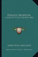 Fergus Morton: A Story Of A Scottish Boy (1869) 0469440538 Book Cover
