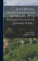 Jean Bra(c)Hal, Grand Inquisiteur de France, Et La Ra(c)Habilitation de Jeanne D'Arc, (A0/00d.1893) 201255749X Book Cover