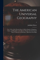 The American Universal Geography, Or, a View of the Present State of All the Kingdoms, States and Colonies in the Known World ... Volume 2 101514537X Book Cover