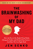 The Brainwashing of My Dad: How the Rise of the Right-Wing Media Changed a Father and Divided Our Nation—And How We Can Fight Back 1728239591 Book Cover