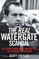 The Real Watergate Scandal: Collusion, Conspiracy, and the Plot That Brought Nixon Down 1621579603 Book Cover