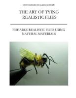 The Art of Tying Realistic Flies: Custom Flies by Karen Royer 1985828782 Book Cover