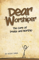 Dear Worshiper: The Core of Praise and Worship 198163326X Book Cover