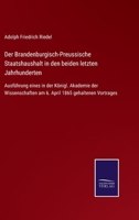 Der Brandenburgisch-Preussische Staatshaushalt in Den Beiden Letzten Jahrhunderten: Ausf�hrung Eines in Der K�nigl. Akademie Der Wissenschaften Am 6. April 1865 Gehaltenen Vortrages (Classic Reprint) 3752545208 Book Cover