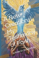 A New Creation: My Testimony of Faith: by Rabbi Dr. Richard Perez B0GG9V5W23 Book Cover