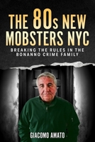 THE 80s NEW MOBSTERS NYC: BREAKING THE RULES IN THE BONANNO CRIME FAMILY B0FK1SS1PQ Book Cover