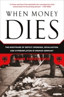 When Money Dies: The Nightmare of the Weimar Collapse 1586489941 Book Cover