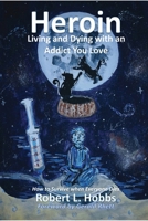 Heroin-Living and Dying with an Addict You Love: How to Survive When Everyone Dies 0998900818 Book Cover