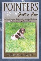 Pointers "Just a Few": An Instructional Guide on Owning and Training Medium and Large Breed Dogs 0741415097 Book Cover