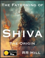 The Fathoming of Shiva - The Origin (Fathoming Trinity) 936356536X Book Cover