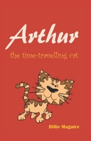 Arthur the Time-Travelling Cat (A cat called Arthur Book 1) 1086364589 Book Cover