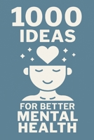 1000 Ideas: For Better Mental Health: Small steps. Big shifts. A thousand ways to feel better. (1000 Ideas Books) B0FGTQVJ5K Book Cover