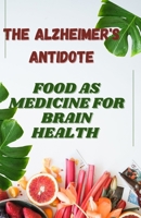 THE ALZHEIMER'S ANTIDOTE: Food As Medicine For Brain Health B0DV6GNY2C Book Cover