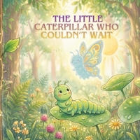 THE LITTLE CATERPILLAR WHO COULDN'T WAIT B0HDJ548QC Book Cover