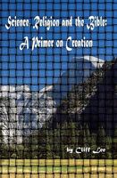 Science, Religion And The Bible: A Primer On Creation 143483364X Book Cover