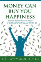Money Can Buy You Happiness: Secrets Women Need to Know To Get Paid What They Are Worth! 1736173804 Book Cover