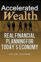 Accelerated Wealth: Real Financial Planning for Today's Economy 153998656X Book Cover